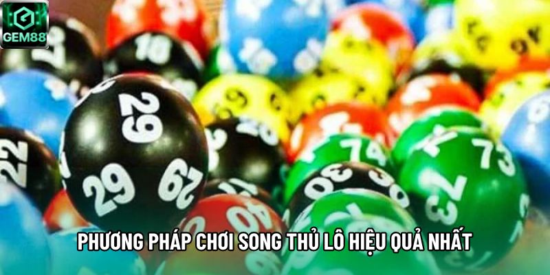 Phương pháp chơi song thủ lô hiệu quả nhất Phương pháp chơi song thủ lô hiệu quả nhất