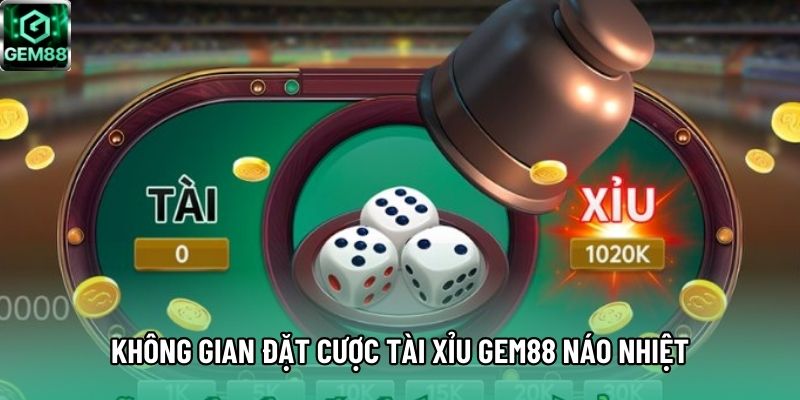 Không gian đặt cược Tài Xỉu GEM88 náo nhiệt Không gian đặt cược Tài Xỉu GEM88 náo nhiệt